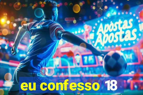 eu confesso 18